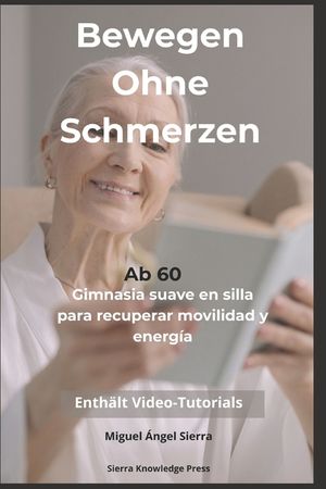 Bewegen Ohne Schmerzen Nach 60: Sanfte Stuhlgymnastik zur Verbesserung von Kraft, Gleichgewicht, Beweglichkeit und Energie von zu Hause aus image number 0