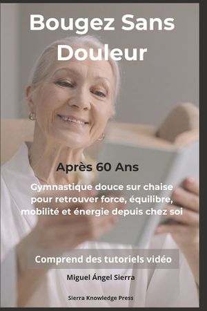 Bougez Sans Douleur Apr&egrave;s 60 Ans: Gymnastique douce sur chaise pour retrouver force, &eacute;quilibre, mobilit&eacute; et &eacute;nergie depuis chez soi image number 0