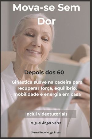 Mova-se Sem Dor Depois dos 60: Gin&aacute;stica suave na cadeira para recuperar for&ccedil;a, equil&iacute;brio, mobilidade e energia em casa image number 0