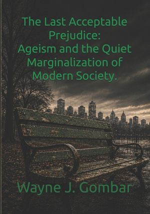 The Last Acceptable Prejudice: Ageism and the Quiet Marginalization of Modern Society image number 0