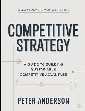 Exclusive Look Into Michael E. Porter's Competitive Strategy: A Guide To Building Sustainable Competitive Advantage image number 0