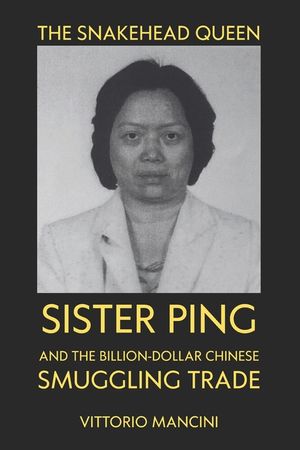 The Snakehead Queen: Sister Ping and the Billion-Dollar Chinese Smuggling Trade image number 0
