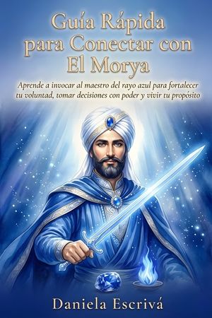 Gu&iacute;a R&aacute;pida para conectar con El Morya: Aprende a invocar al maestro del rayo azul para fortalecer tu voluntad, tomar decisiones con poder y vivir tu image number 0