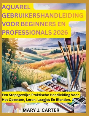 Aquarel Gebruikershandleiding Voor Beginners En Professionals 2026: Een Stapsgewijze Praktische Handleiding Voor Het Opzetten, Leren, Laagjes En Blend image number 0