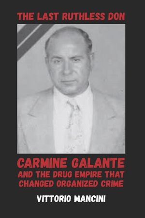 The Last Ruthless Don: Carmine Galante and the Drug Empire That Changed Organized Crime image number 0