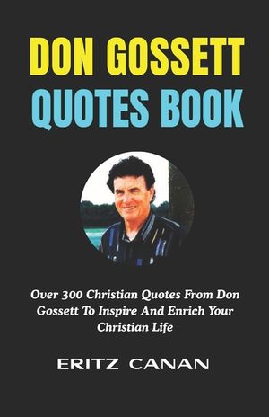 Don Gossett Quotes Book: Over 300 Christian Quotes From Don Gossett To Inspire And Enrich Your Christian Life image number 0