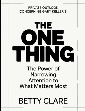 Private Outlook Concerning Gary Keller's The One Thing: The Power Of Narrowing Attention To What Matters Most image number 0