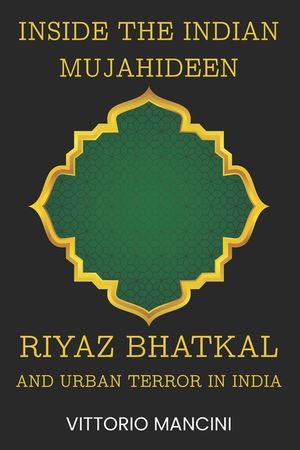 Inside the Indian Mujahideen: Riyaz Bhatkal and Urban Terror in India image number 0