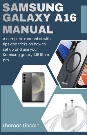 Samsung Galaxy A16 Manual for Beginners and Seniors: A complete manual with tips and tricks on how to set up and use your Samsung galaxy A16 like a pr image number 0