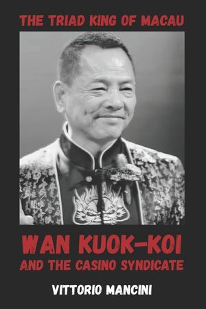 The Triad King of Macau: Wan Kuok-koi and the Casino Syndicate image number 0