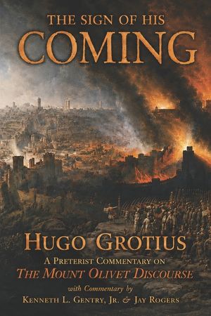 The Sign of His Coming: Hugo Grotius: A Preterist Commentary on the Mount Olivet Discourse image number 0