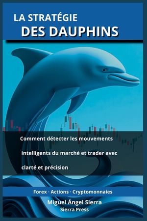 La Strat&eacute;gie des Dauphins: Comment d&eacute;tecter les mouvements intelligents du march&eacute; et trader avec clart&eacute; et pr&eacute;cision image number 0
