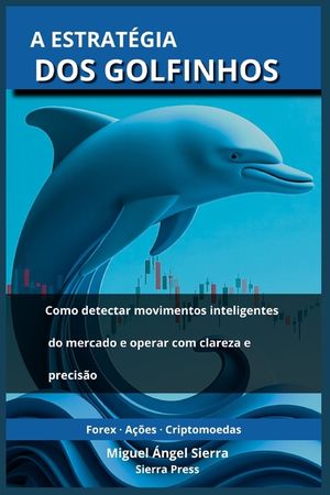 A Estrat&eacute;gia dos Golfinhos: Como detectar movimentos inteligentes do mercado e operar com clareza e precis&atilde;o image number 0