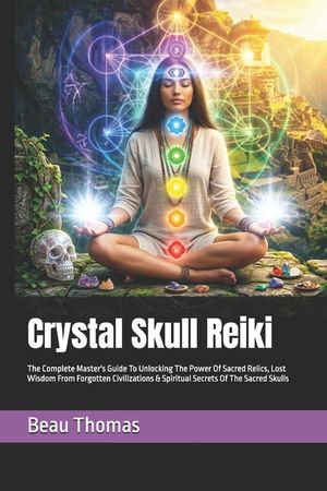 Crystal Skull Reiki: The Complete Master's Guide To Unlocking The Power Of Sacred Relics, Lost Wisdom From Forgotten Civilizations & Spiritual Secrets image number 0