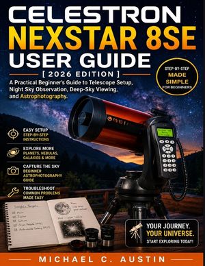 Celestron NexStar 8SE User Guide [2026 Edition]: A Practical Beginner's Guide to Telescope Setup, Night Sky Observation, Deep-Sky Viewing, and Astroph image number 0
