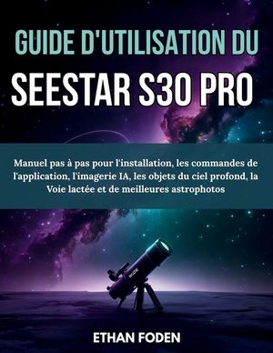 Guide d'utilisation du Seestar S30 Pro: Manuel pas &agrave; pas pour l'installation, les commandes de l'application, l'imagerie IA, les objets du ciel profon image number 0
