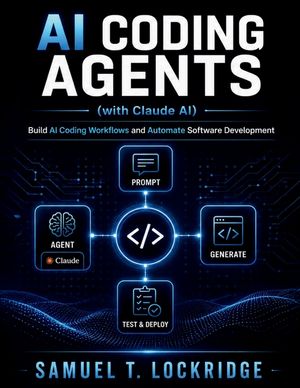 AI Coding Agents with Claude: Build AI Coding Workflows and Automate Software Development: A Step-by-Step Guide to Prompt Engineering, Debugging, and image number 0