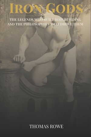 Iron Gods: The Legends Who Built Bodybuilding and the Philosophies That Drove Them image number 0