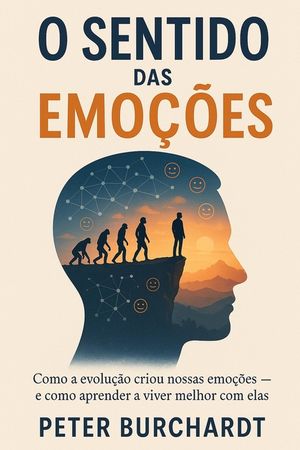 O sentido das emo&ccedil;&otilde;es: Como a evolu&ccedil;&atilde;o criou nossas emo&ccedil;&otilde;es - e como aprender a viver melhor com elas image number 0
