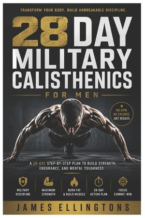 28 Day Military Calisthenics for Men: Build Strength, Endurance, Mobility, and Mental Toughness with a Step-by-Step Bodyweight Training Program image number 0
