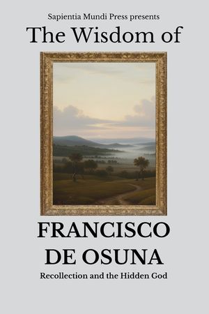 The Wisdom of Francisco de Osuna: Recollection and the Hidden God image number 0