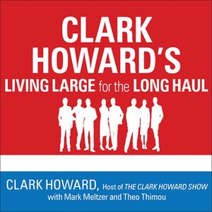 Clark Howard's Living Large for the Long Haul Lib/E: Consumer-Tested Ways to Overhaul Your Finances, Increase Your Savings, and Get Your Life Back on image number 0