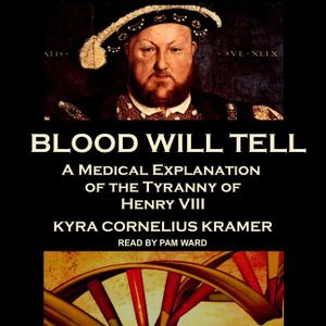 Blood Will Tell: A Medical Explanation of the Tyranny of Henry VIII image number 0