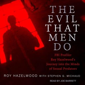 The Evil That Men Do: FBI Profiler Roy Hazelwood's Journey Into the Minds of Sexual Predators image number 0