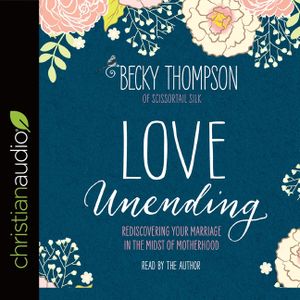 Love Unending Lib/E: Rediscovering Your Marriage in the Midst of Motherhood image number 0