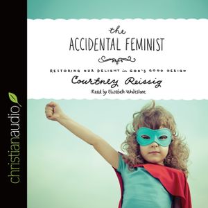 Accidental Feminist: Restoring Our Delight in God's Good Design image number 0