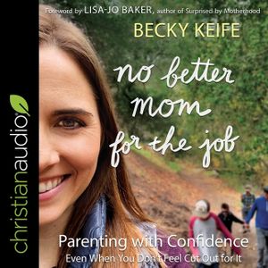 No Better Mom for the Job: Parenting with Confidence (Even When You Don't Feel Cut Out for It) image number 0