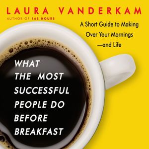What the Most Successful People Do Before Breakfast: A Short Guide to Making Over Your Mornings-And Life image number 0