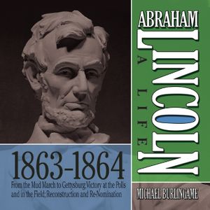 Abraham Lincoln: A Life 1863-1864: From the Mud March to Gettysburg; Victory at the Polls and in the Field; Reconstruction and Re-Nomination image number 0