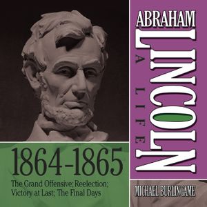 Abraham Lincoln: A Life 1864-1865: The Grand Offensive; Reelection; Victory at Last; The Final Days image number 0