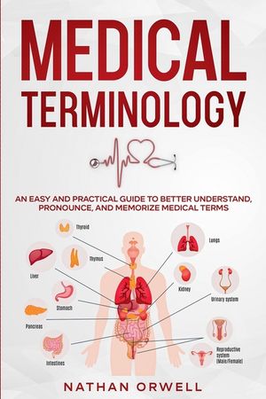 Medical Terminology: An Easy and Practical Guide to Better Understand, Pronounce, and Memorize Terms image number 0