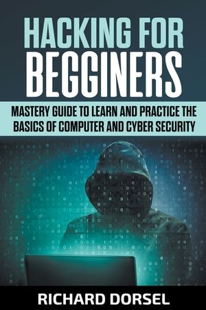 Hacking for Beginners: Mastery Guide to Learn and Practice the Basics of Computer and Cyber Security image number 0