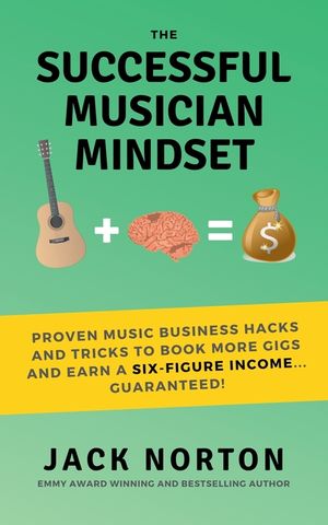 The Successful Musician Mindset: Proven Music Business Hacks and Tricks to Book More Gigs and Earn a Six Figure Income...Guaranteed! image number 0