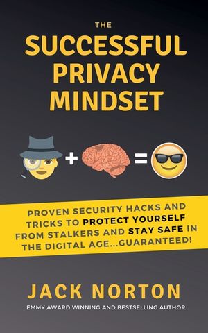 The Successful Privacy Mindset: Proven Security Hacks And Tricks To Protect Yourself From Stalkers And Stay Safe In The Digital Age...Guaranteed! image number 0