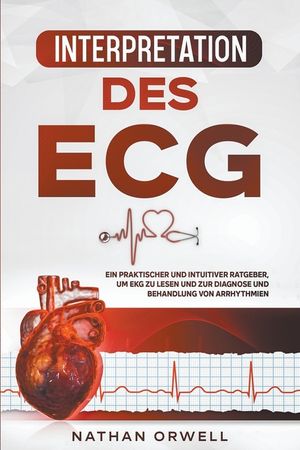 Interpretation des EKG: Ein praktischer und intuitiver Ratgeber, um EKG zu lesen und zur Diagnose und Behandlung von Arrhythmien image number 0