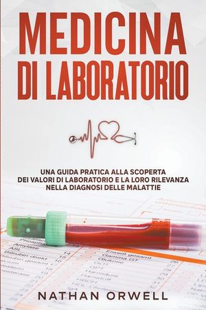 Medicina di Laboratorio: Una Guida Pratica alla Scoperta dei Valori di Laboratorio e la loro Rilevanza nella Diagnosi delle Malattie image number 0