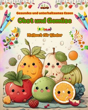 Gesundes und unterhaltsames Essen: Obst und Gem&uuml;se Malbuch f&uuml;r Kinder Niedliche Designs f&uuml;r uners&auml;ttliche Fresser: Bezaubernde Bilder einer gesunden L image number 0