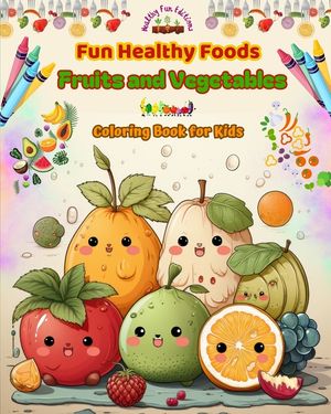 Fun Healthy Foods: Fruits and Vegetables Coloring Book for Kids Cute designs for food and fantasy lovers: Fun Images of an Adorable World image number 0