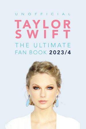 Taylor Swift: The Ultimate Unofficial Fan Book 2023/4: 100+ Amazing Facts, Photos, Quiz and More image number 0