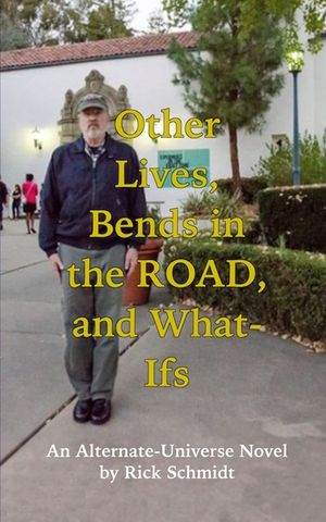 OTHER LIVES, BENDS IN THE ROAD, AND WHAT-IFs (An Alternate-Universe Novel by Rick Schmidt).: 1st Edition, PAPERBACK, From Author of "FEATURE FILMMAKIN image number 0
