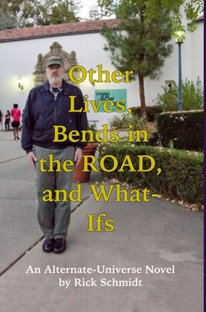 OTHER LIVES, BENDS IN THE ROAD, AND WHAT-IFs (An Alternate-Universe Novel by Rick Schmidt).: 1st Edition DELUXE HARDCOVER, COLOR w/DJ, Rick's Fantasy image number 0