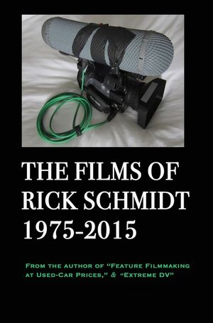 The Films of Rick Schmidt 1975-2015 (From the Author of Feature Filmmaking at Used-Car Prices, Extreme DV).: Deluxe BIG-PRINT 1st EDITION/Color, w/Dir image number 0