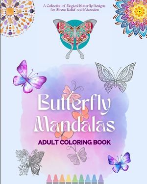 Butterfly Mandalas Adult Coloring Book Anti-Stress and Relaxing Mandalas to Promote Creativity: A Collection of Magical Butterfly Designs for Stress R image number 0