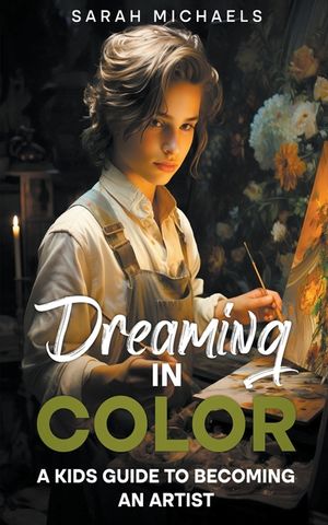 Dreaming in Color: A Kids Guide to Becoming an Artist image number 0