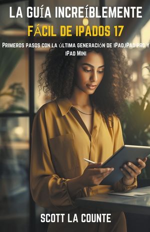 La Gu&iacute;a Incre&iacute;blemente F&aacute;cil De iPadOS 17: Primeros Pasos Con La &Uacute;ltima Generaci&oacute;n De iPad, iPad pro Y iPad Mini image number 0