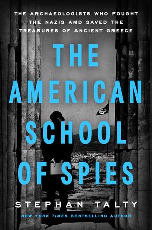 The American School of Spies: The Archaeologists Who Fought the Nazis and Saved the Treasures of Ancient Greece image number 0